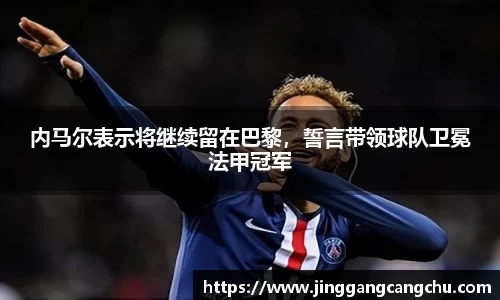 内马尔表示将继续留在巴黎，誓言带领球队卫冕法甲冠军