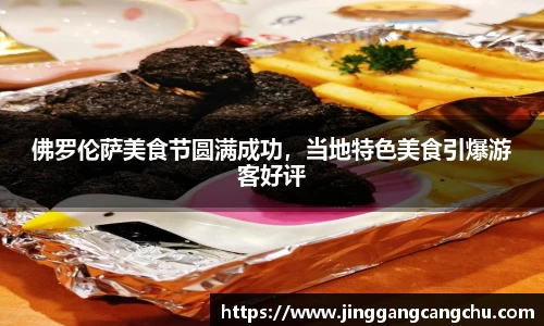 佛罗伦萨美食节圆满成功，当地特色美食引爆游客好评