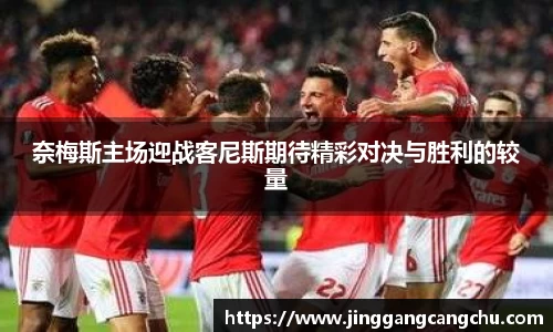 奈梅斯主场迎战客尼斯期待精彩对决与胜利的较量